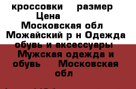 кроссовки 50 размер › Цена ­ 1 000 - Московская обл., Можайский р-н Одежда, обувь и аксессуары » Мужская одежда и обувь   . Московская обл.